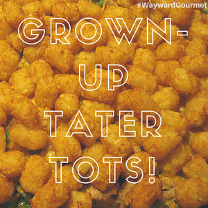 Grown-Up Tater Tots! (Styrofoam Tray Not Included)