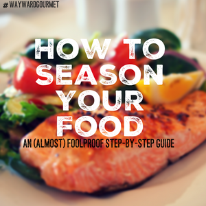 How to Season Your Food:An (Almost) Foolproof Step-By-Step Guide