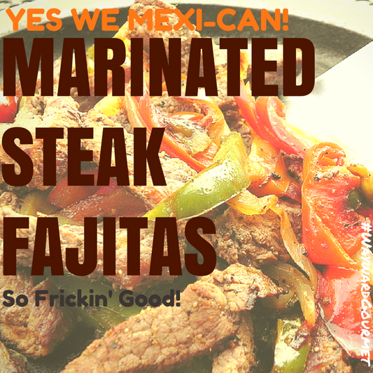 Yes We Mexi-Can Marinated Steak Fajitas